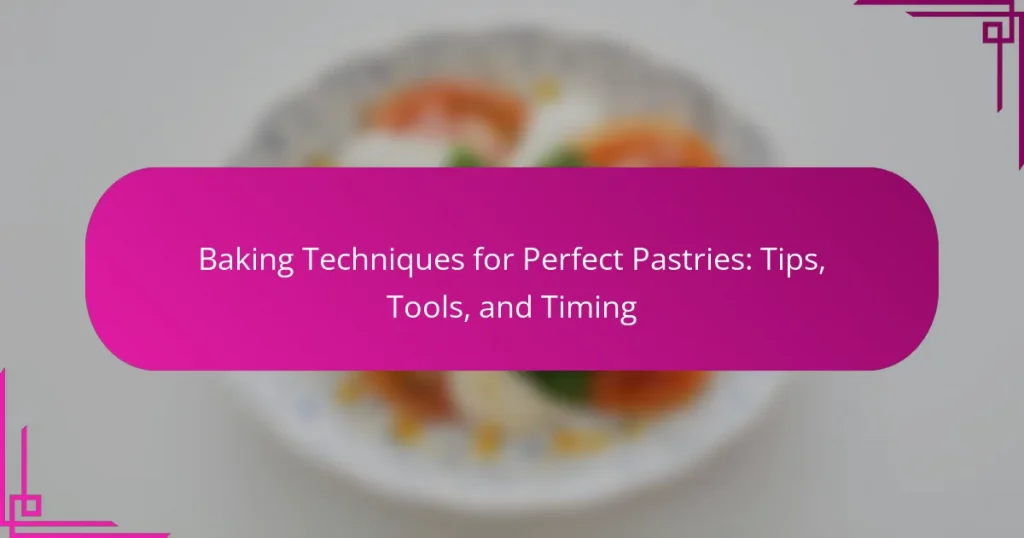 Baking Techniques for Perfect Pastries: Tips, Tools, and Timing