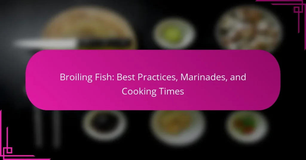 Broiling Fish: Best Practices, Marinades, and Cooking Times