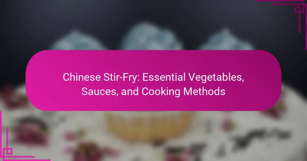 Chinese Stir-Fry: Essential Vegetables, Sauces, and Cooking Methods