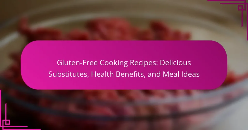 Gluten-Free Cooking Recipes: Delicious Substitutes, Health Benefits, and Meal Ideas