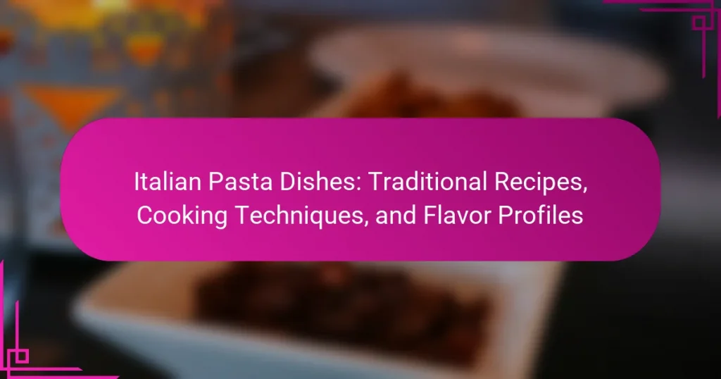 Italian Pasta Dishes: Traditional Recipes, Cooking Techniques, and Flavor Profiles