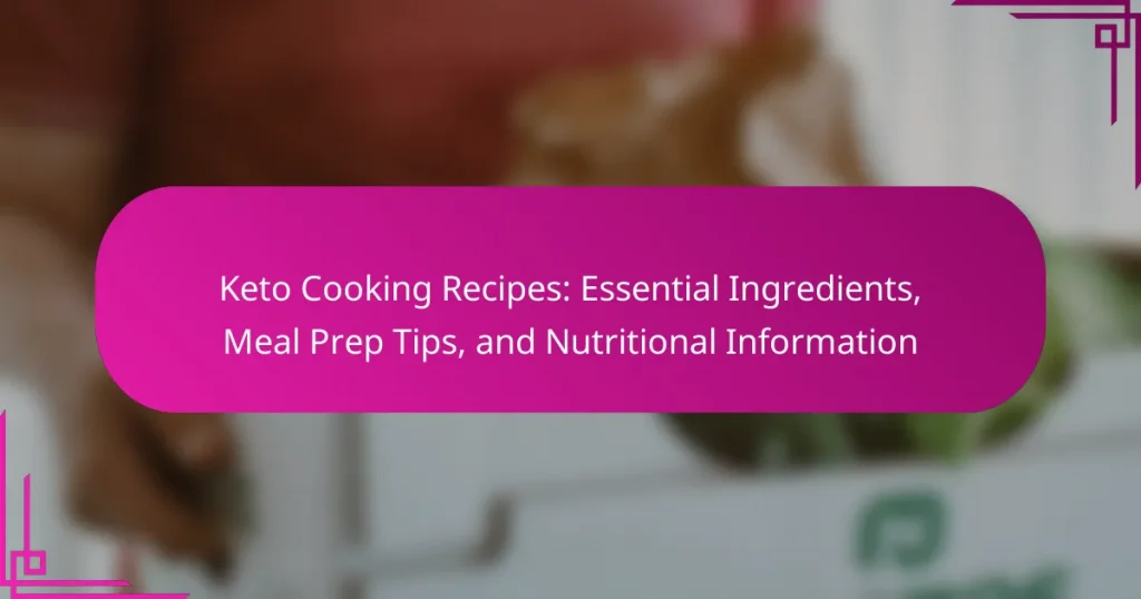 Keto Cooking Recipes: Essential Ingredients, Meal Prep Tips, and Nutritional Information