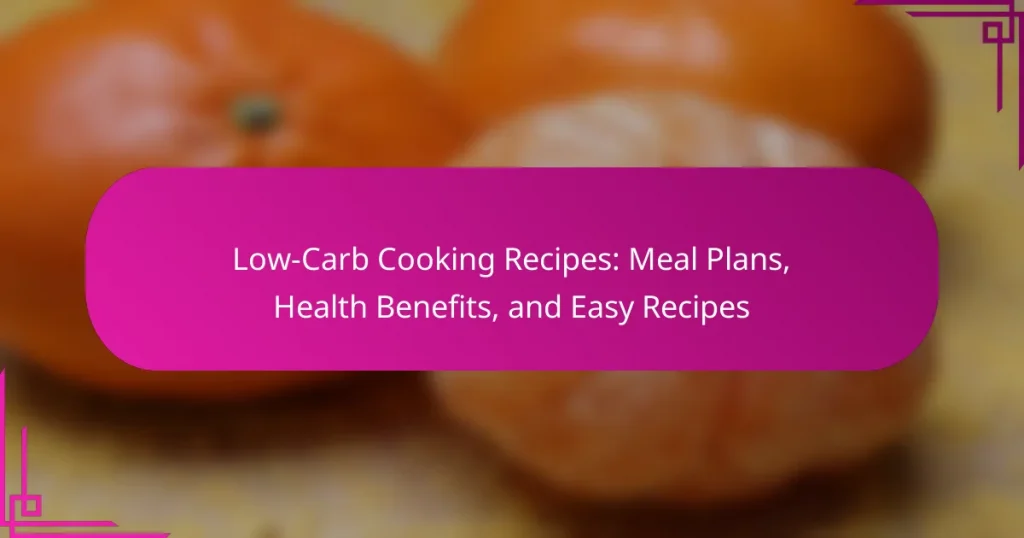 Low-Carb Cooking Recipes: Meal Plans, Health Benefits, and Easy Recipes
