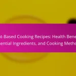 Plant-Based Cooking Recipes: Health Benefits, Essential Ingredients, and Cooking Methods