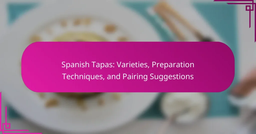 Spanish Tapas: Varieties, Preparation Techniques, and Pairing Suggestions