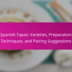 Spanish Tapas: Varieties, Preparation Techniques, and Pairing Suggestions