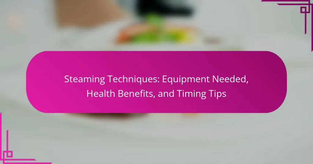 Steaming Techniques: Equipment Needed, Health Benefits, and Timing Tips