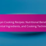 Vegan Cooking Recipes: Nutritional Benefits, Essential Ingredients, and Cooking Techniques