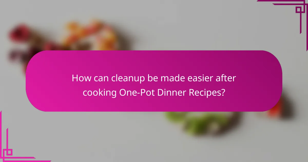 How can cleanup be made easier after cooking One-Pot Dinner Recipes?