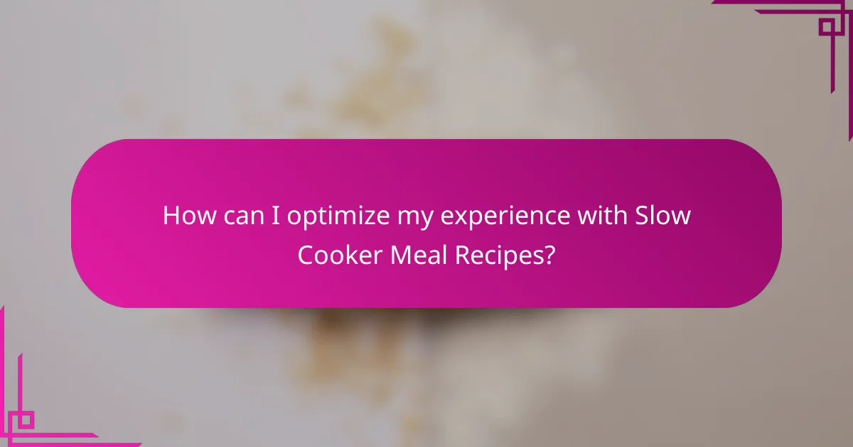 How can I optimize my experience with Slow Cooker Meal Recipes?