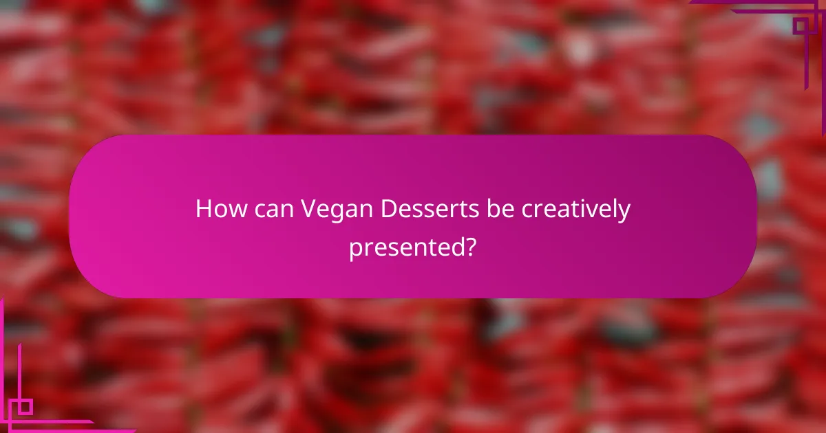 How can Vegan Desserts be creatively presented?