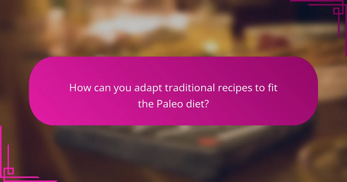 How can you adapt traditional recipes to fit the Paleo diet?