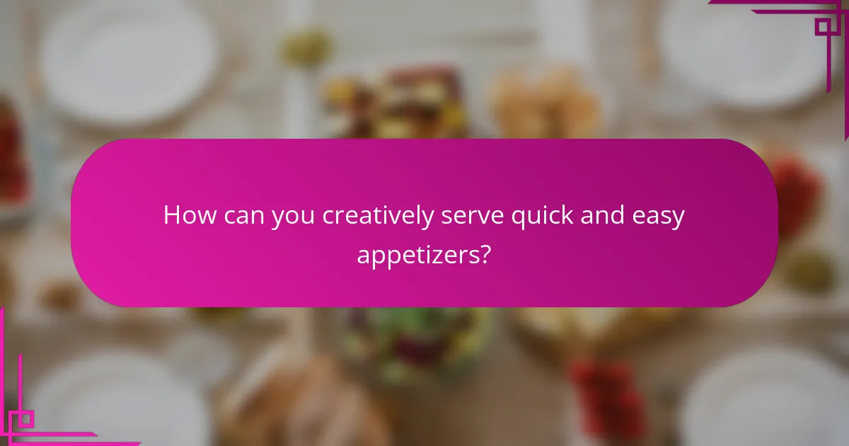 How can you creatively serve quick and easy appetizers?