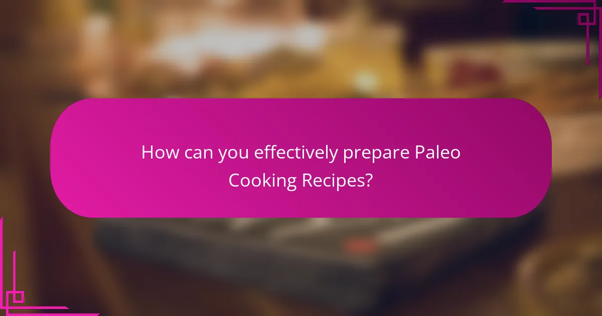 How can you effectively prepare Paleo Cooking Recipes?