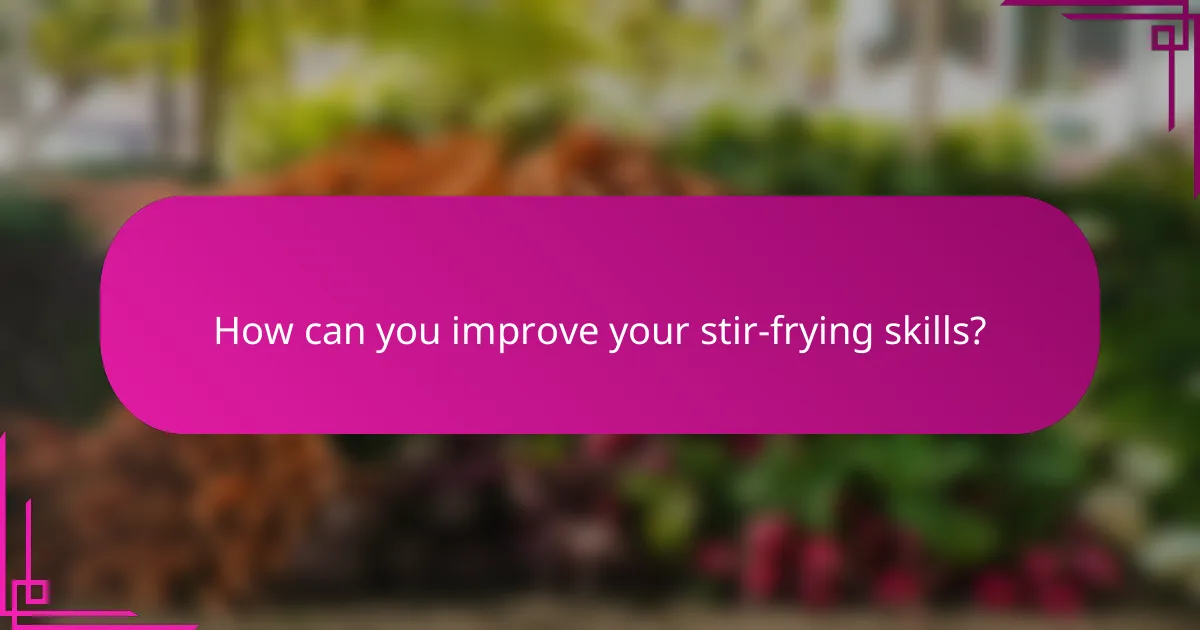How can you improve your stir-frying skills?