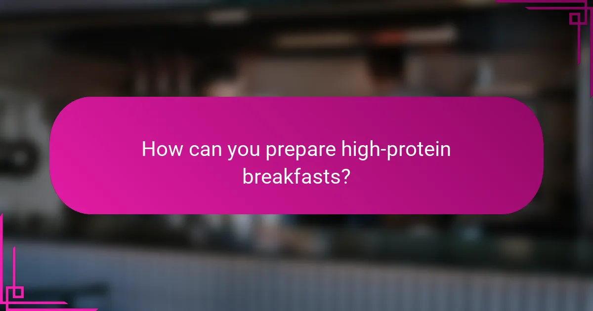 How can you prepare high-protein breakfasts?