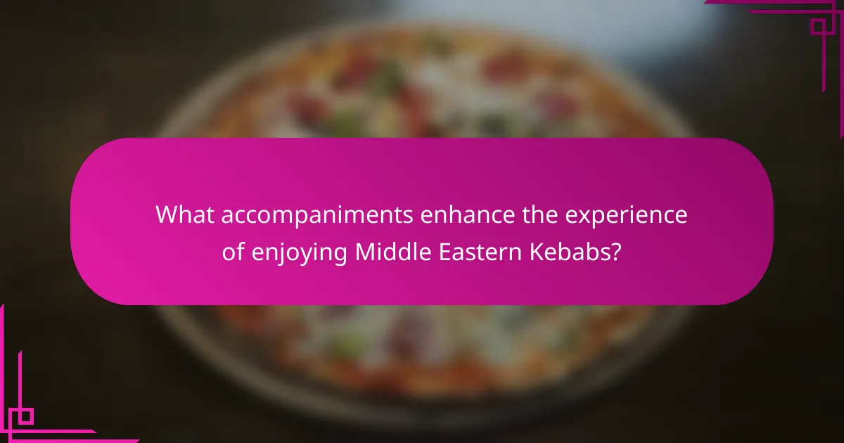 What accompaniments enhance the experience of enjoying Middle Eastern Kebabs?