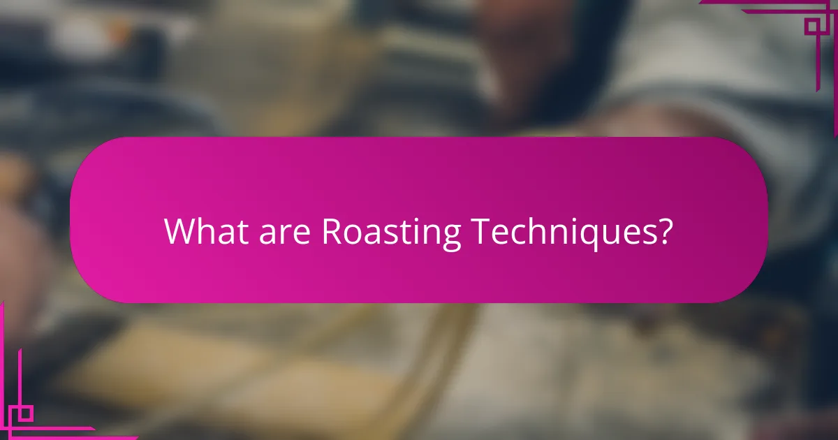 What are Roasting Techniques?