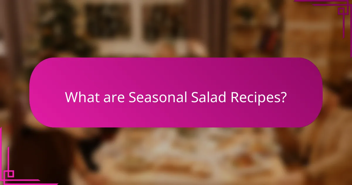 What are Seasonal Salad Recipes?