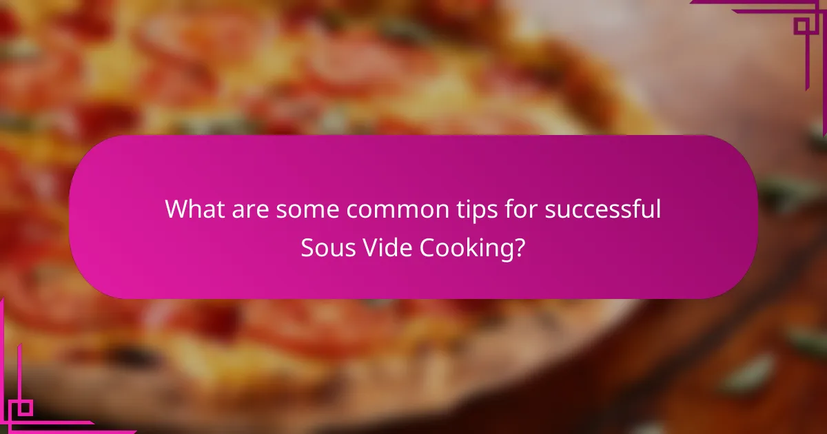 What are some common tips for successful Sous Vide Cooking?