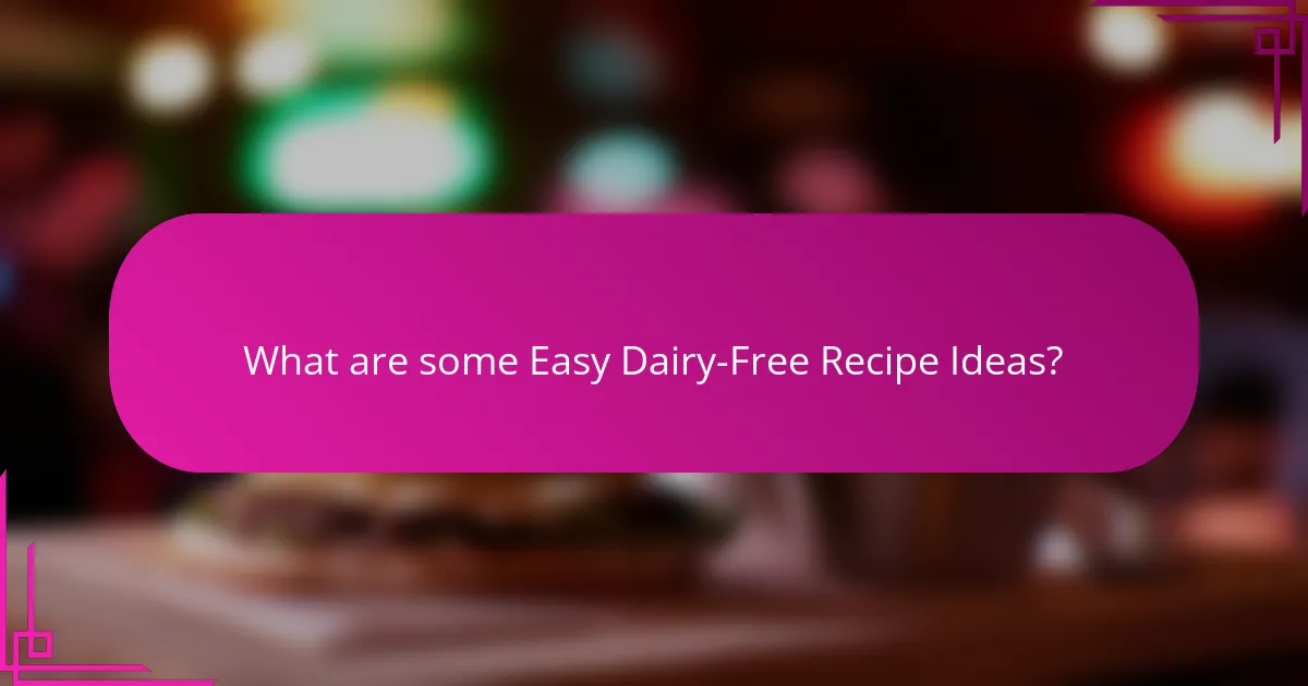 What are some Easy Dairy-Free Recipe Ideas?