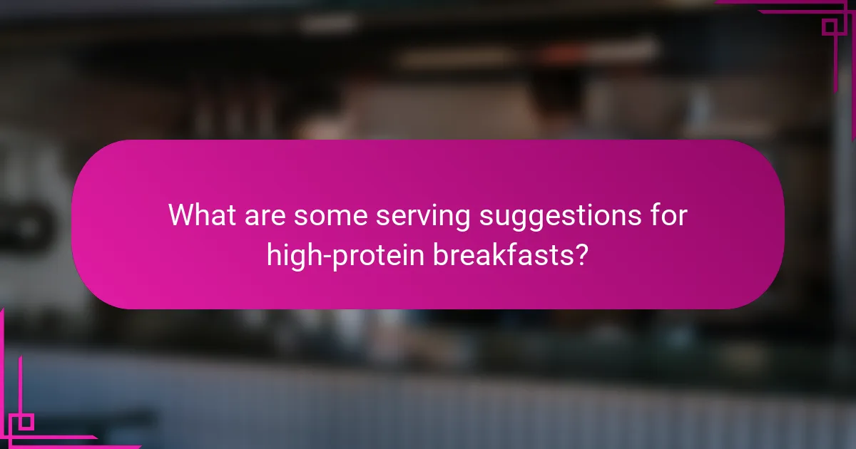 What are some serving suggestions for high-protein breakfasts?