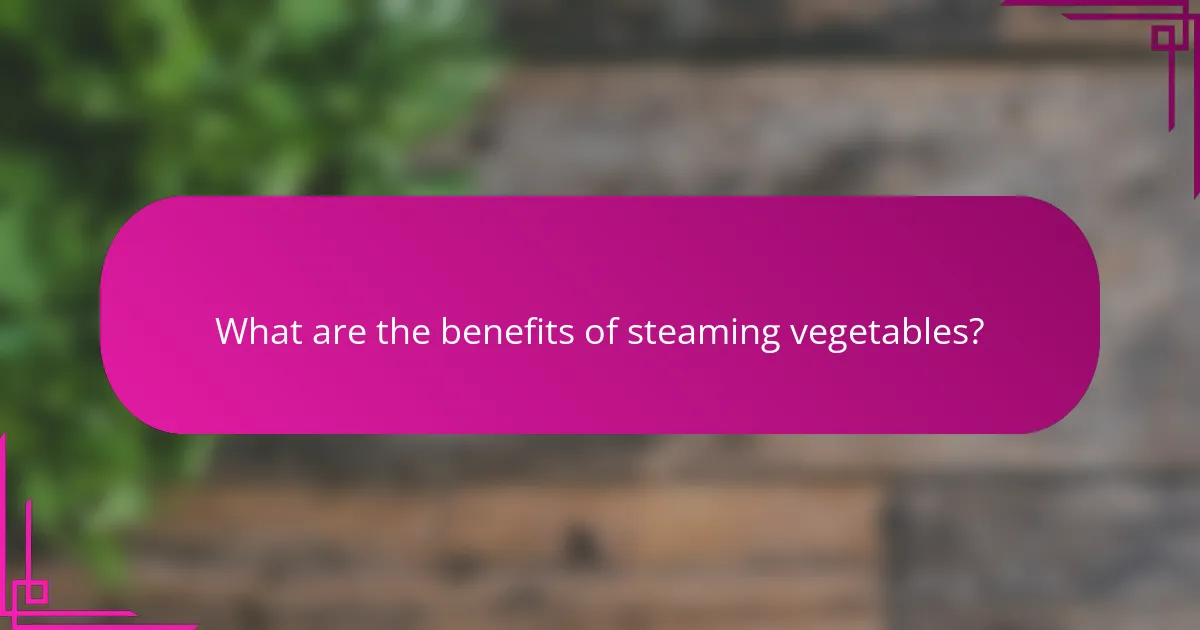 What are the benefits of steaming vegetables?