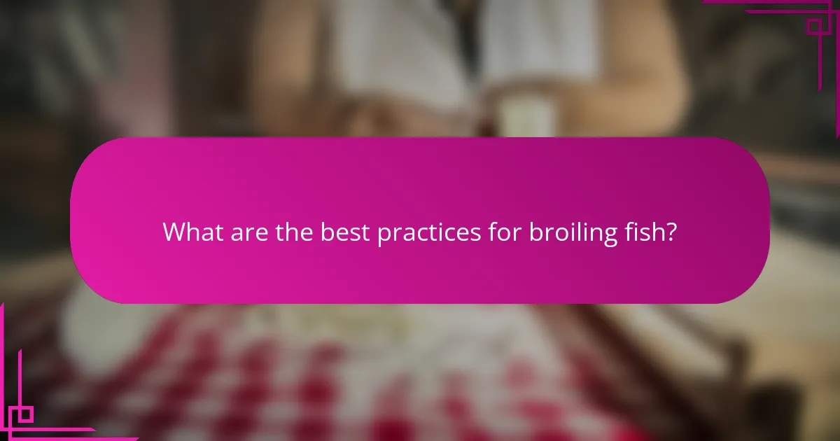 What are the best practices for broiling fish?