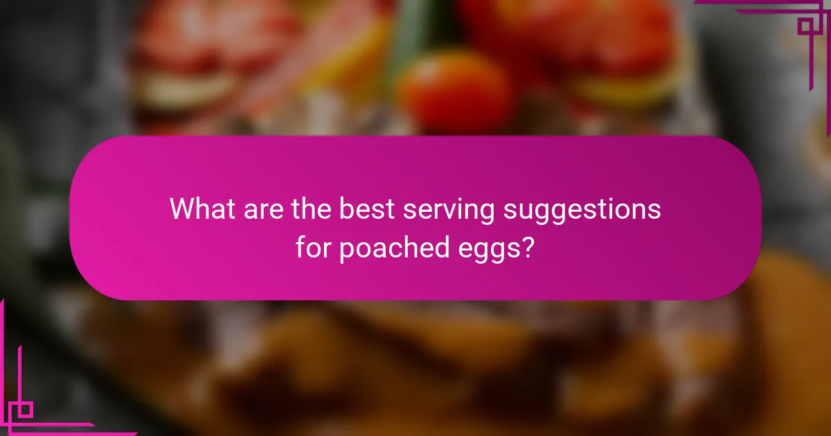 What are the best serving suggestions for poached eggs?