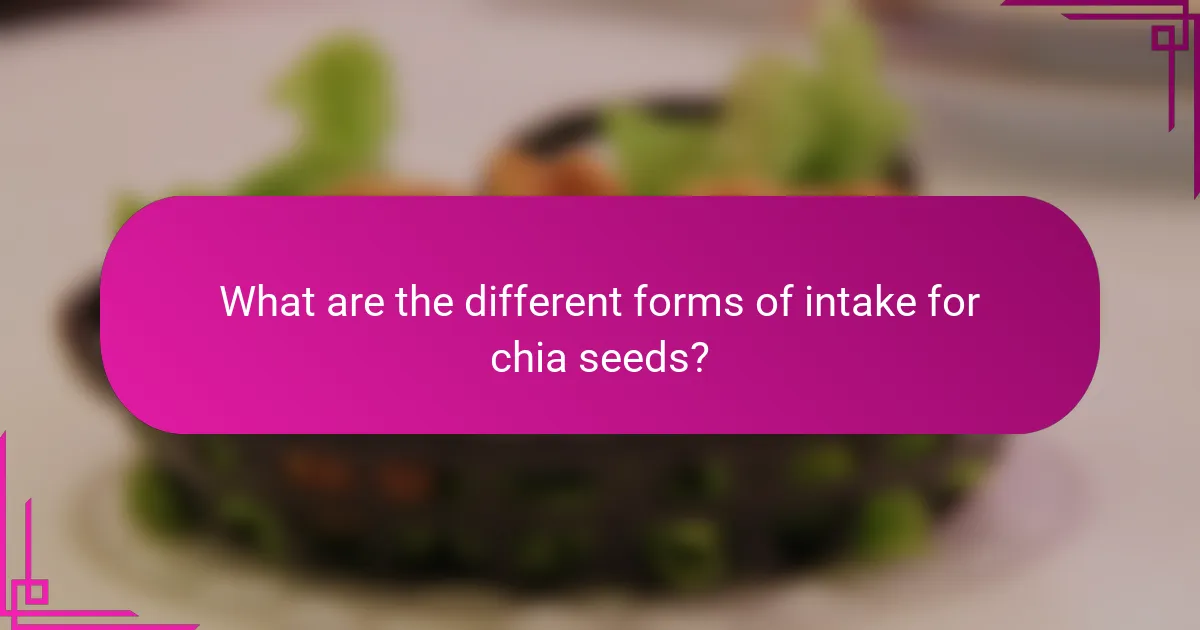 What are the different forms of intake for chia seeds?