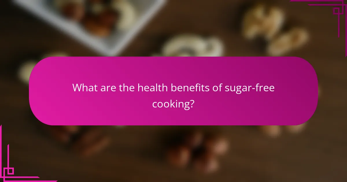 What are the health benefits of sugar-free cooking?