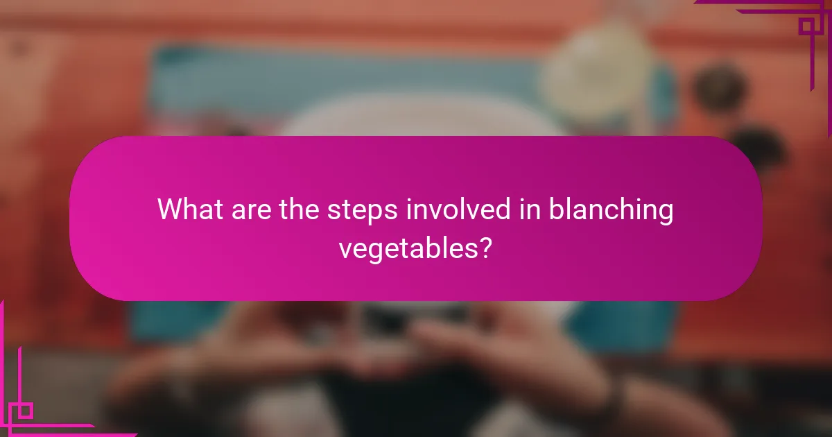 What are the steps involved in blanching vegetables?