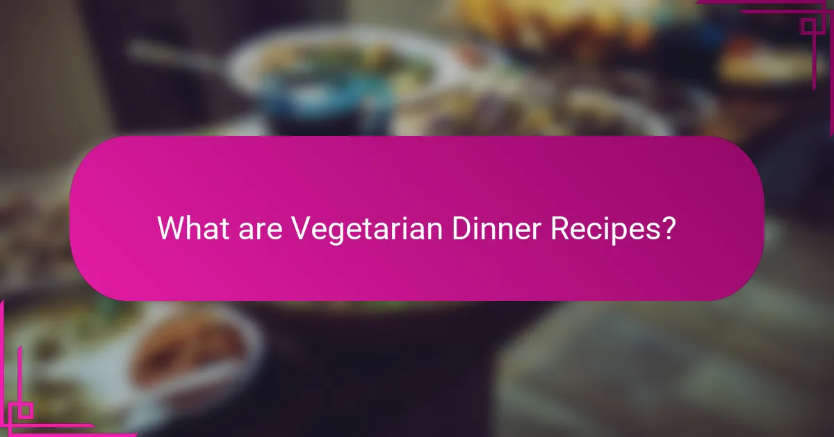 What are Vegetarian Dinner Recipes?