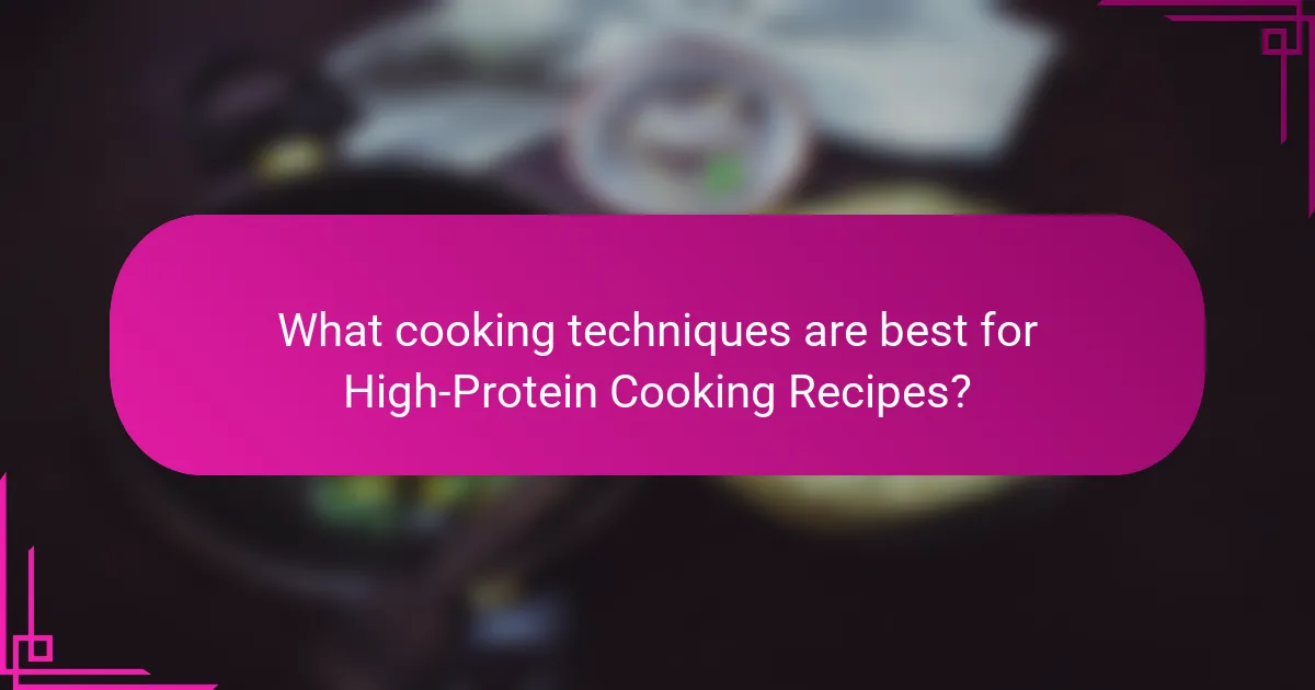 What cooking techniques are best for High-Protein Cooking Recipes?