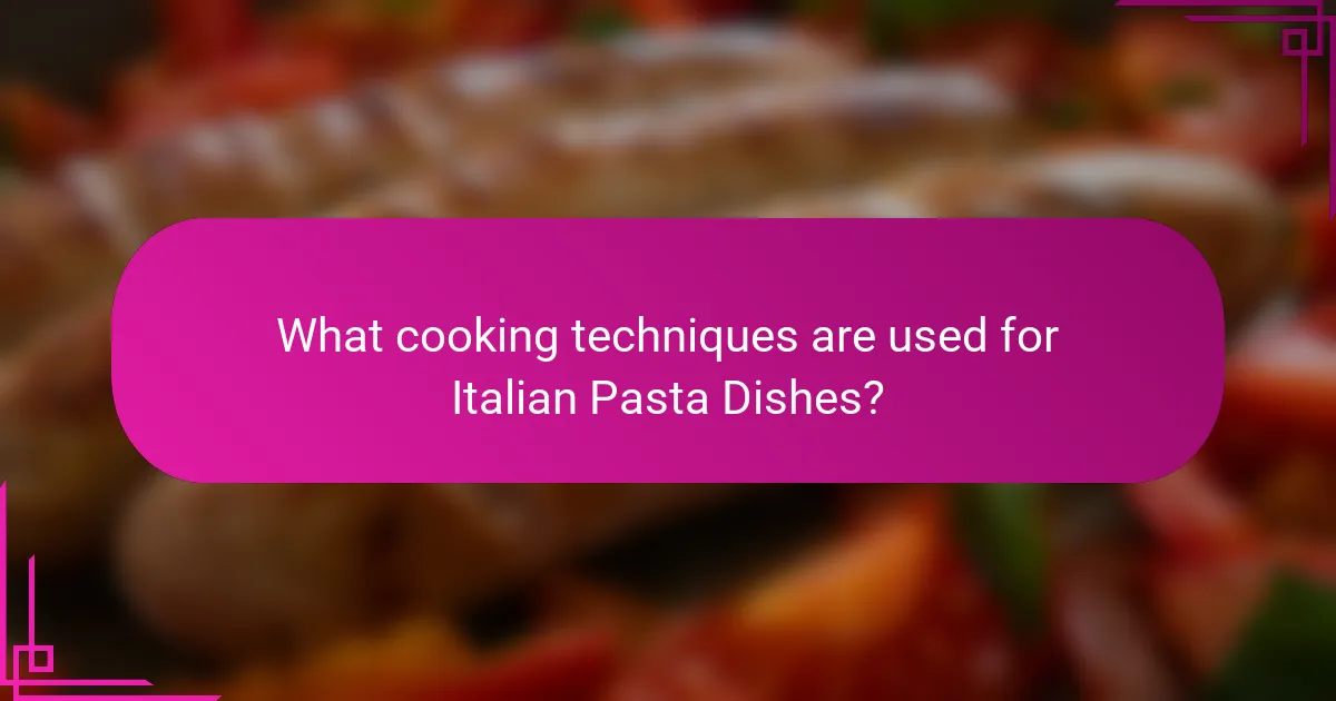 What cooking techniques are used for Italian Pasta Dishes?