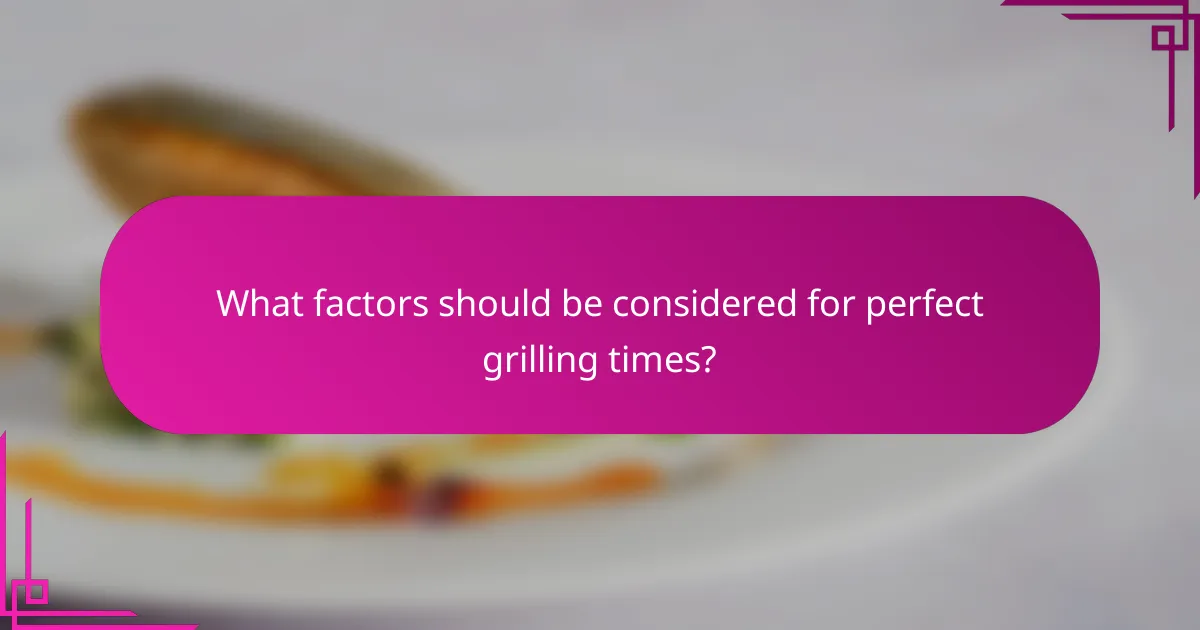 What factors should be considered for perfect grilling times?