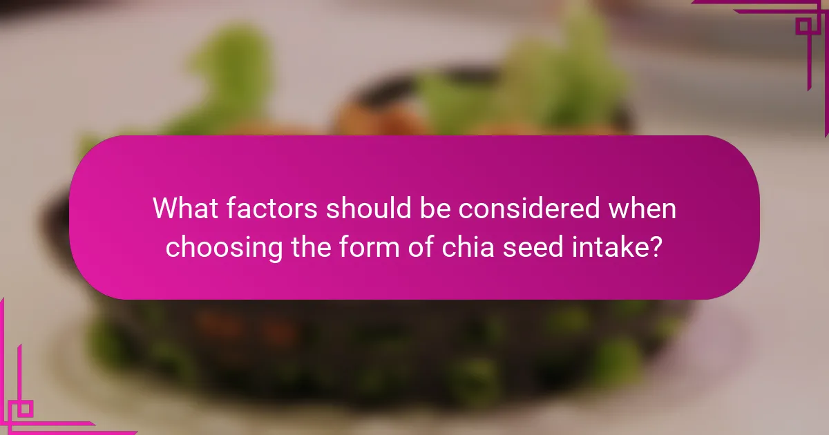 What factors should be considered when choosing the form of chia seed intake?