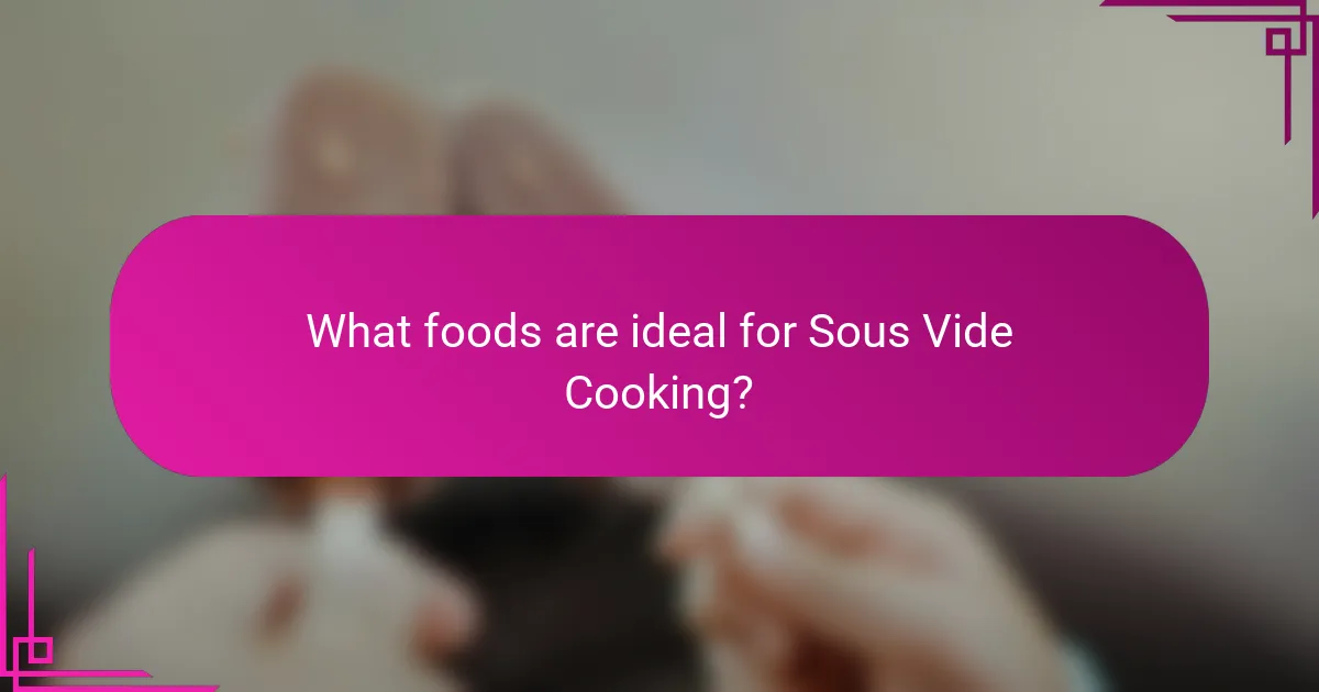 What foods are ideal for Sous Vide Cooking?