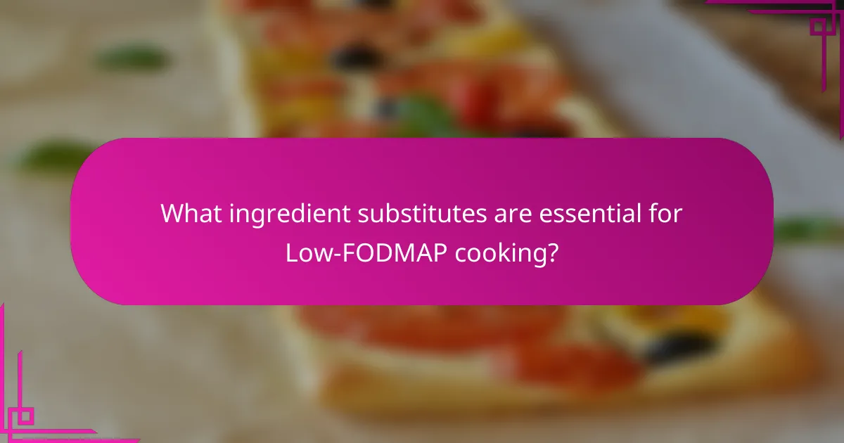 What ingredient substitutes are essential for Low-FODMAP cooking?