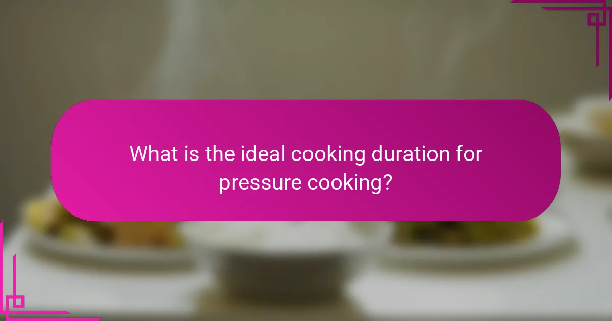 What is the ideal cooking duration for pressure cooking?