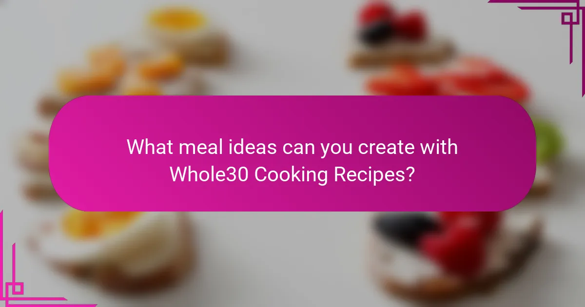 What meal ideas can you create with Whole30 Cooking Recipes?