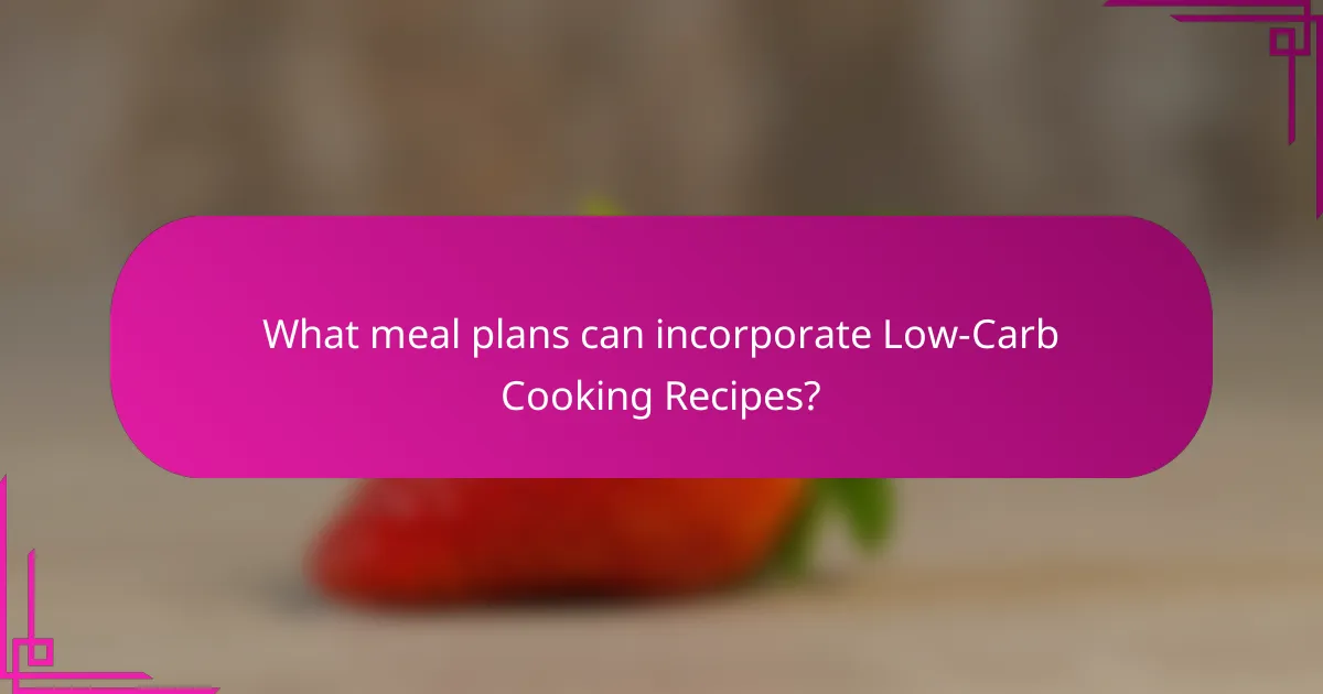 What meal plans can incorporate Low-Carb Cooking Recipes?