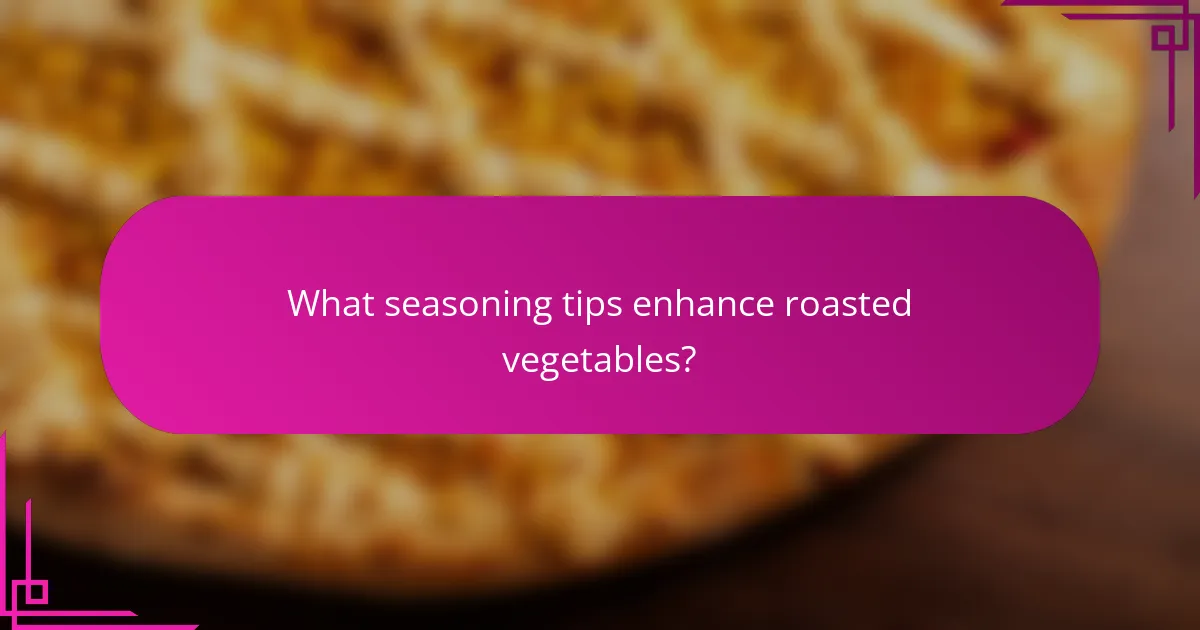 What seasoning tips enhance roasted vegetables?