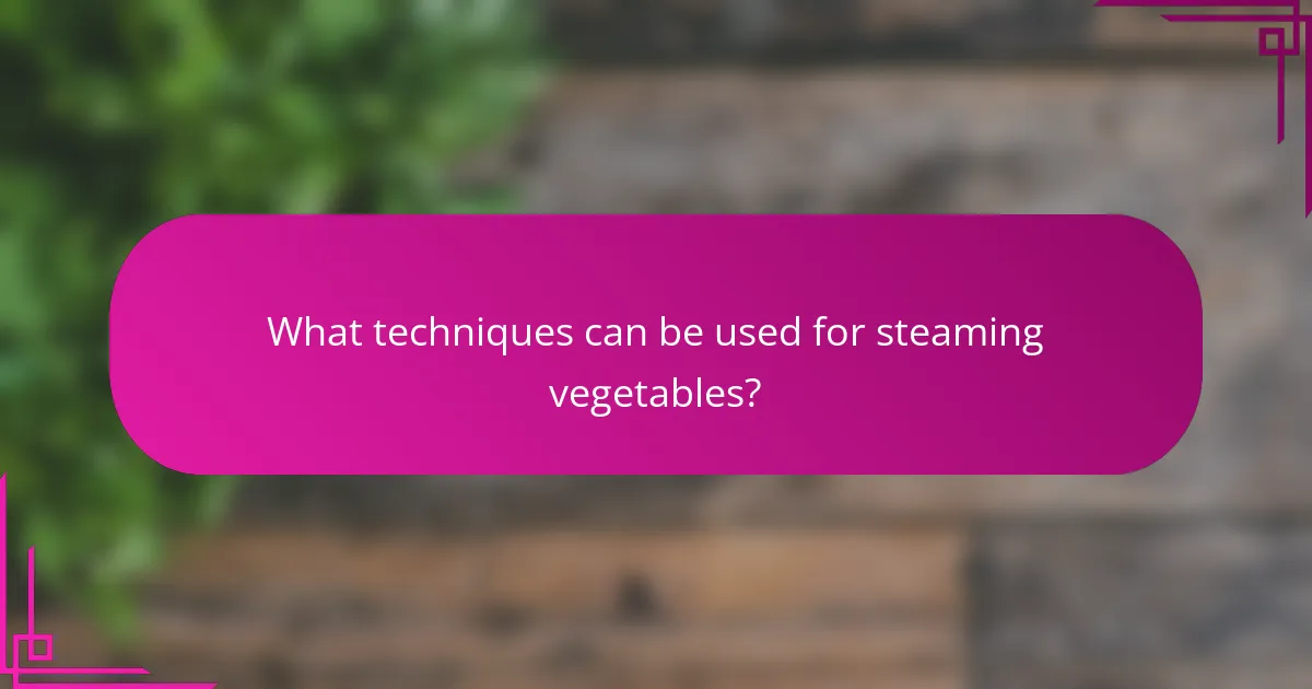 What techniques can be used for steaming vegetables?